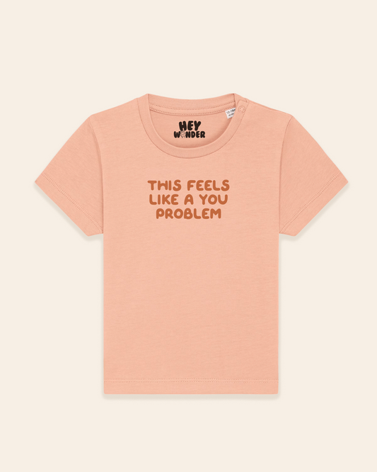 Baby T Shirt | This Feels Like A You Problem