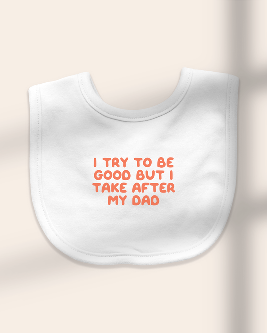 Baby Bib | I Try To Be Good But I Take After My Dad