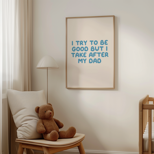 I Try To Be Good But I Take After My Dad | Denim and Cream | Art Print