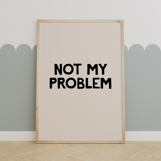 Not My Problem | Black and Cream | Art Print