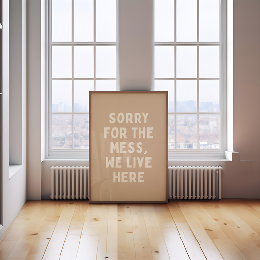 WISDOM & WONDER X HEY WONDER | Sorry For The Mess, We Live Here | Cream and Toast | Wall Art Print
