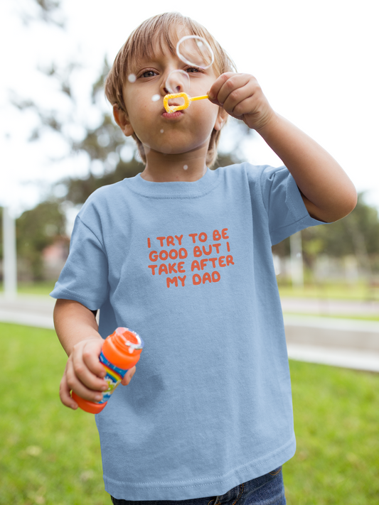 Kids T Shirt | I Try To Be Good But I Take After My Dad