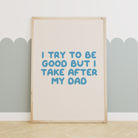 I Try To Be Good But I Take After My Dad | Denim and Cream | Art Print