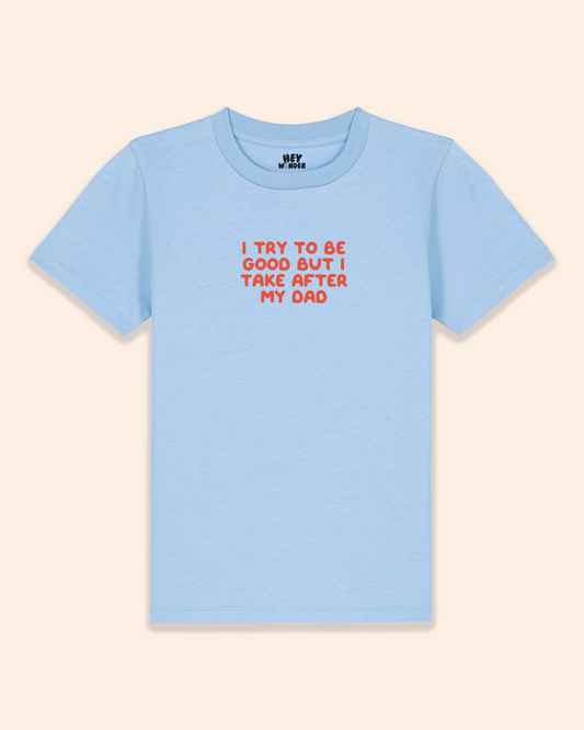 Kids T Shirt | I Try To Be Good But I Take After My Dad
